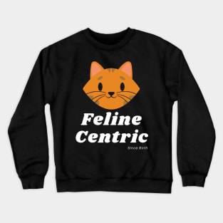 Feline Centric Since Birth - Happy Cat Crewneck Sweatshirt
